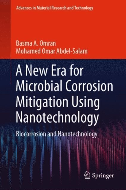 Mohamed Omar Abdel-Salam, Basma A. Omran - New Era for Microbial Corrosion Mitigation Using Nanotechnology, E-bok
