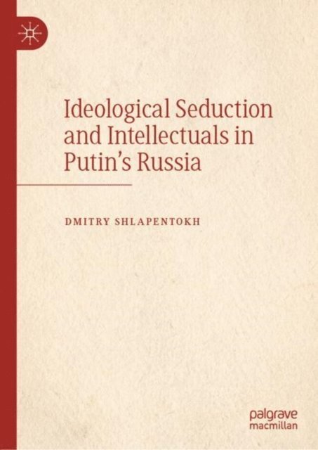 Dmitry Shlapentokh - Ideological Seduction and Intellectuals in Putin's Russia, E-bok