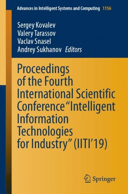 Andrey Sukhanov, Vaclav Snasel, Valery Tarassov, Sergey Kovalev - Proceedings of the Fourth International Scientific Conference &quote;Intelligent Information Technologies for Industry&quote; (IITI'19), E-bok