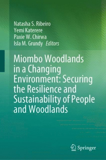 Isla M. Grundy, Paxie W. Chirwa, Yemi Katerere, Natasha S. Ribeiro - Miombo Woodlands in a Changing Environment: Securing the Resilience and Sustainability of People and Woodlands, E-bok