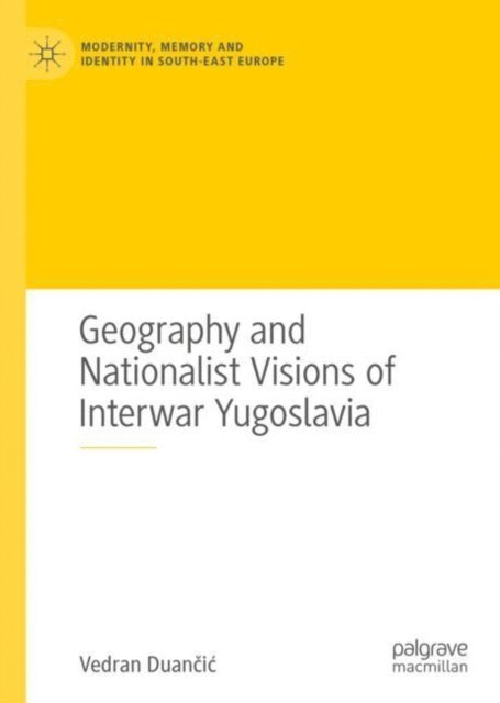 Vedran Duancic - Geography and Nationalist Visions of Interwar Yugoslavia, E-bok