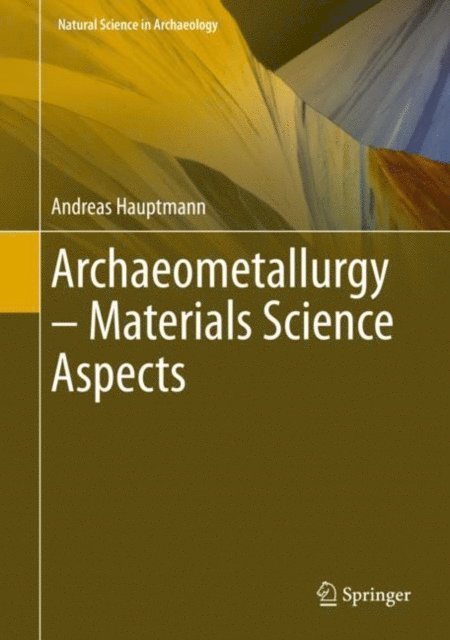 Andreas Hauptmann - Archaeometallurgy - Materials Science Aspects, E-bok