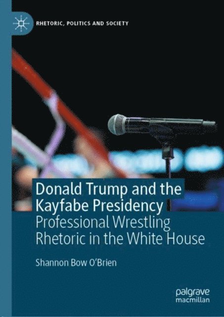 Shannon Bow O'Brien - Donald Trump and the Kayfabe Presidency, E-bok