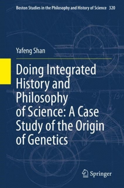 Yafeng Shan - Doing Integrated History and Philosophy of Science: A Case Study of the Origin of Genetics, E-bok