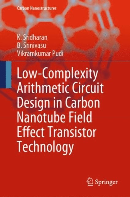 Vikramkumar Pudi, B. Srinivasu, K. Sridharan - Low-Complexity Arithmetic Circuit Design in Carbon Nanotube Field Effect Transistor Technology, E-bok