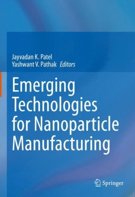 Yashwant V. Pathak, Jayvadan K. Patel - Emerging Technologies for Nanoparticle Manufacturing, E-bok