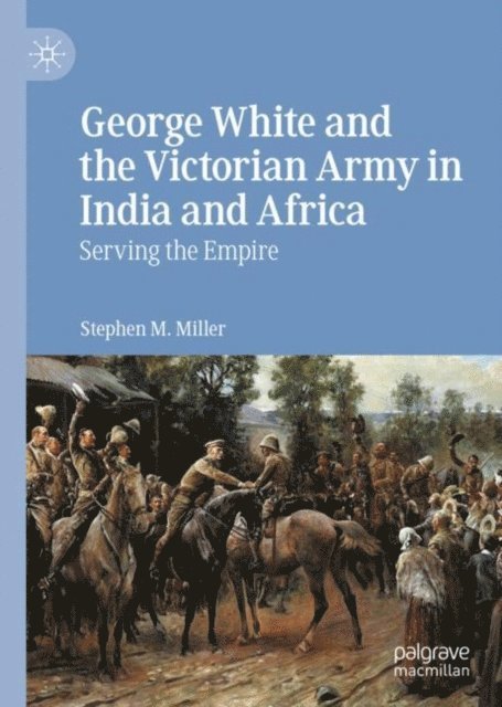 Stephen M. Miller - George White and the Victorian Army in India and Africa, E-bok