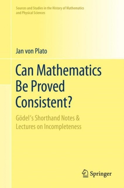 Jan von Plato - Can Mathematics Be Proved Consistent?, E-bok