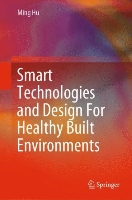 Ming Hu - Smart Technologies and Design For Healthy Built Environments, E-bok