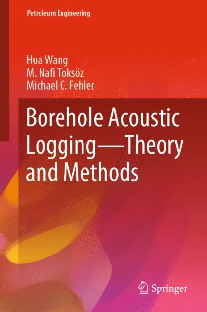 Michael C Fehler, M. Nafi Toksoz, Hua Wang - Borehole Acoustic Logging - Theory and Methods, E-bok
