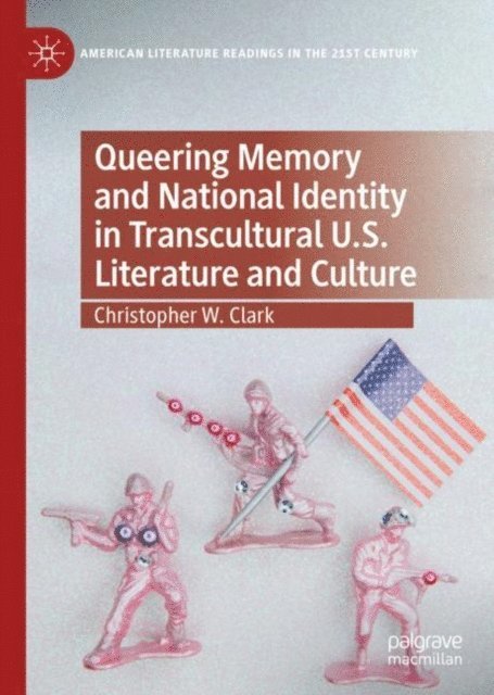 Christopher W. Clark - Queering Memory and National Identity in Transcultural U.S. Literature and Culture, E-bok
