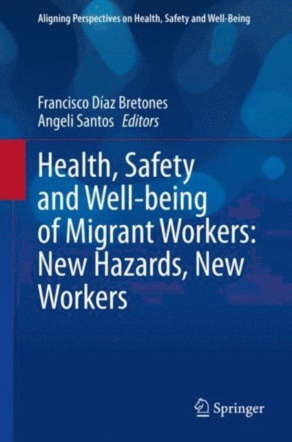 Angeli Santos, Francisco Diaz Bretones - Health, Safety and Well-being of Migrant Workers: New Hazards, New Workers, E-bok
