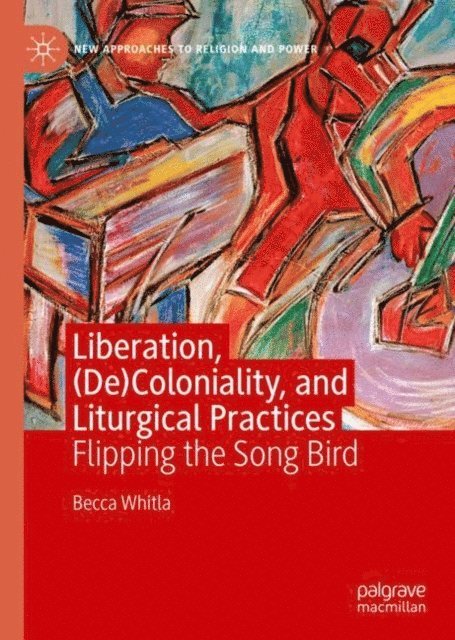 Becca Whitla - Liberation, (De)Coloniality, and Liturgical Practices, E-bok
