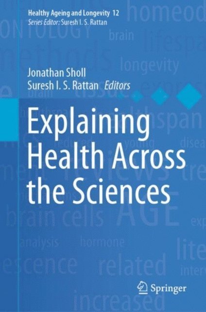 Suresh I.S. Rattan, Jonathan Sholl - Explaining Health Across the Sciences, E-bok