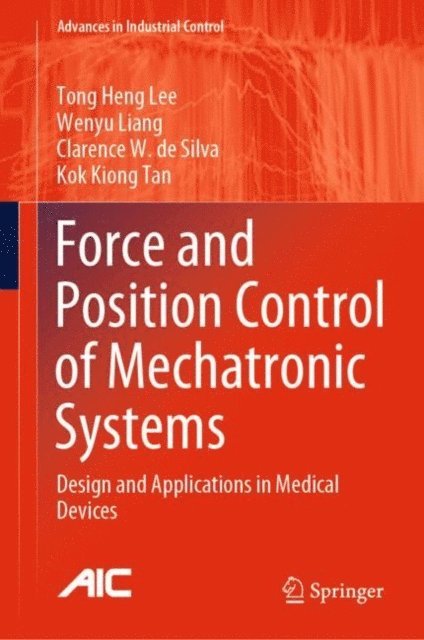Kok Kiong Tan, Clarence W. de Silva, Wenyu Liang, Tong Heng Lee - Force and Position Control of Mechatronic Systems, E-bok