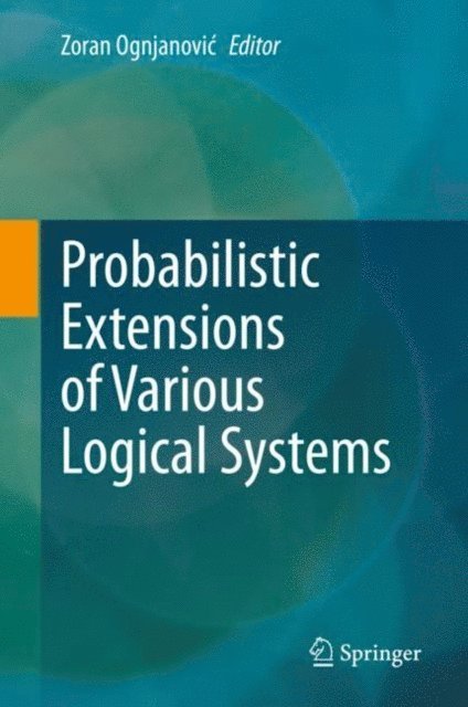 Zoran Ognjanovic - Probabilistic Extensions of Various Logical Systems, E-bok