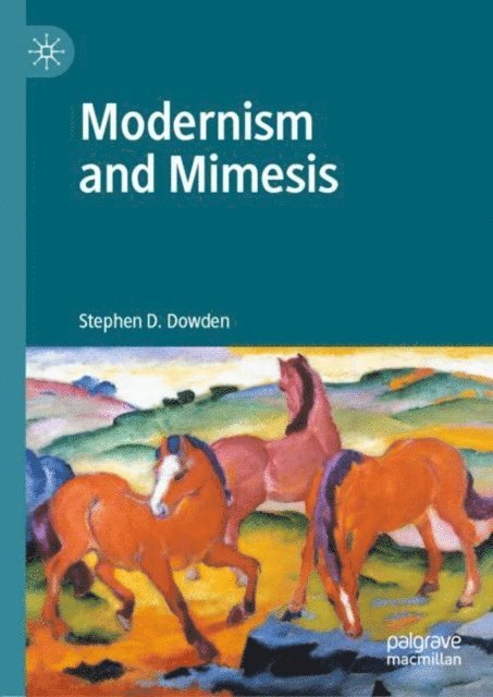 Stephen D. Dowden - Modernism and Mimesis, E-bok