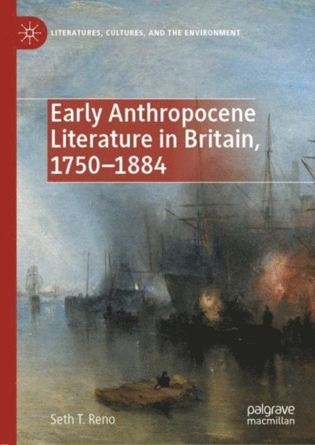 Seth T. Reno - Early Anthropocene Literature in Britain, 1750-1884, E-bok