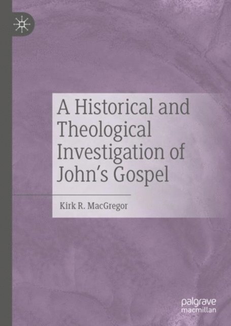 Kirk R. MacGregor - Historical and Theological Investigation of John's Gospel, E-bok