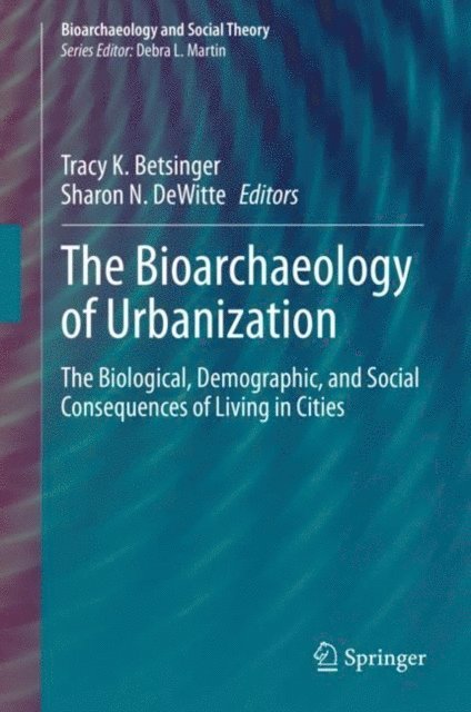 Sharon N. DeWitte, Tracy K. Betsinger - Bioarchaeology of Urbanization, E-bok