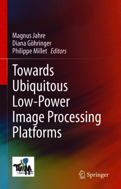 Philippe Millet, Diana Gohringer, Magnus Jahre - Towards Ubiquitous Low-power Image Processing Platforms, E-bok