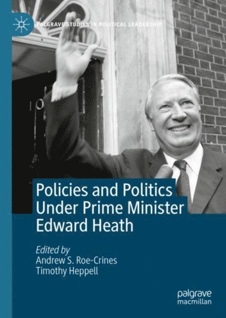 Timothy Heppell, Andrew S. Roe-Crines - Policies and Politics Under Prime Minister Edward Heath, E-bok