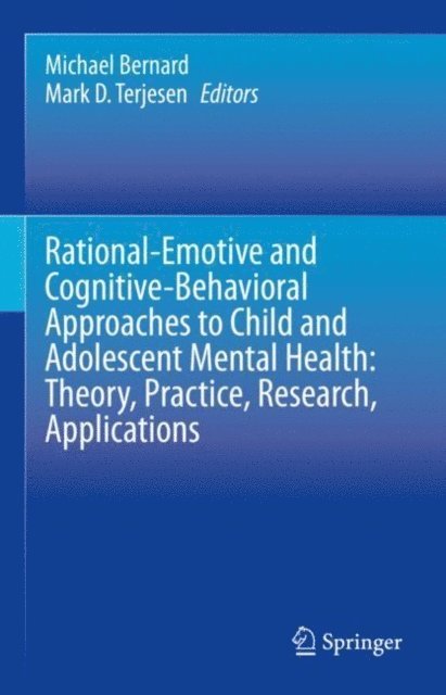 Mark D. Terjesen, Michael Bernard - Rational-Emotive and Cognitive-Behavioral Approaches to Child and Adolescent Mental Health: Theory, Practice, Research, Applications., E-bok