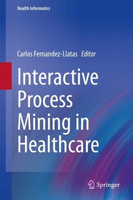 Carlos Fernandez-Llatas - Interactive Process Mining in Healthcare, E-bok