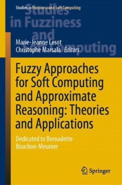 Christophe Marsala, Marie-Jeanne Lesot - Fuzzy Approaches for Soft Computing and Approximate Reasoning: Theories and Applications, E-bok
