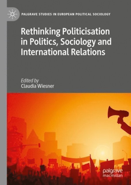 Claudia Wiesner - Rethinking Politicisation in Politics, Sociology and International Relations, E-bok