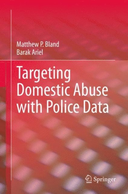 Barak Ariel, Matthew P. Bland - Targeting Domestic Abuse with Police Data, E-bok