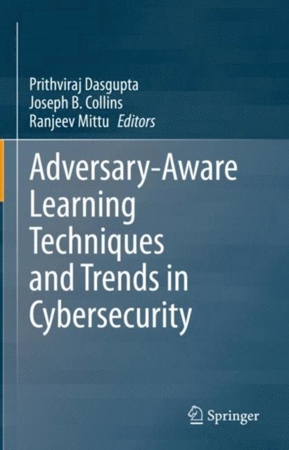 Ranjeev Mittu, Joseph B. Collins, Prithviraj Dasgupta - Adversary-Aware Learning Techniques and Trends in Cybersecurity, E-bok