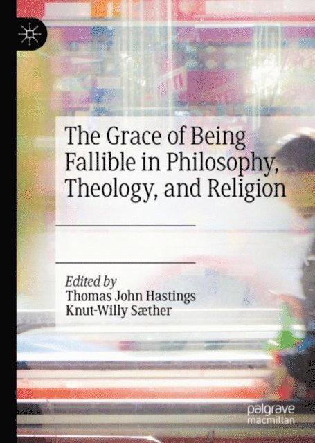 Knut-Willy Saether, Thomas John Hastings - Grace of Being Fallible in Philosophy, Theology, and Religion, E-bok
