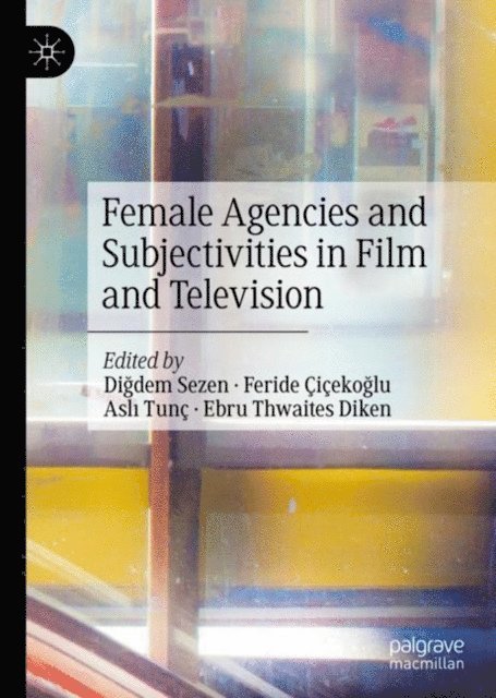 Ebru Thwaites Diken, Asli Tunc, Feride Cicekoglu, Digdem Sezen - Female Agencies and Subjectivities in Film and Television, E-bok