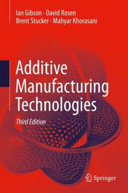 Mahyar Khorasani, Brent Stucker, David Rosen, Ian Gibson - Additive Manufacturing Technologies, E-bok