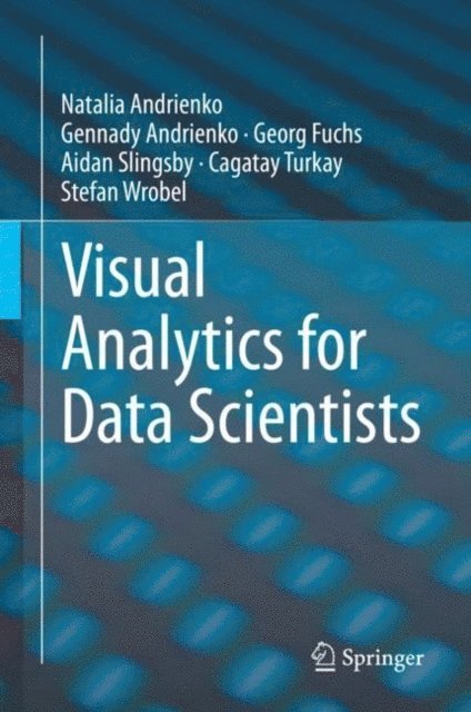 Stefan Wrobel, Cagatay Turkay, Aidan Slingsby, Georg Fuchs, Gennady Andrienko, Natalia Andrienko - Visual Analytics for Data Scientists, E-bok