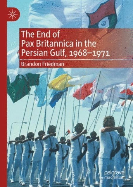 Brandon Friedman - End of Pax Britannica in the Persian Gulf, 1968-1971, E-bok