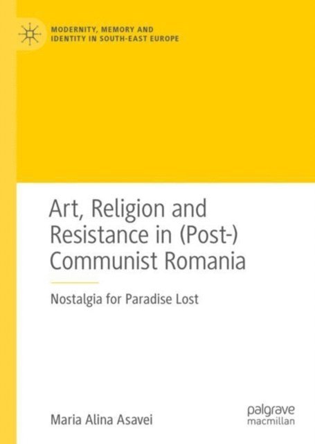 Maria Alina Asavei - Art, Religion and Resistance in (Post-)Communist Romania, E-bok