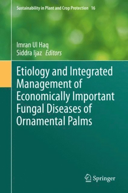 Siddra Ijaz, Imran Ul Haq - Etiology and Integrated Management of Economically Important Fungal Diseases of Ornamental Palms, E-bok