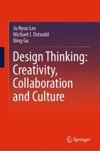 Ning Gu, Michael J. Ostwald, Ju Hyun Lee - Design Thinking: Creativity, Collaboration and Culture, E-bok