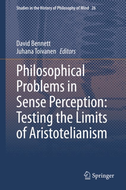 Juhana Toivanen, David Bennett - Philosophical Problems in Sense Perception: Testing the Limits of Aristotelianism, E-bok