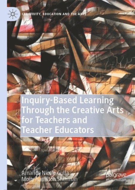 Molly Hamilton Sherman, Amanda Nicole Gulla - Inquiry-Based Learning Through the Creative Arts for Teachers and Teacher Educators, E-bok