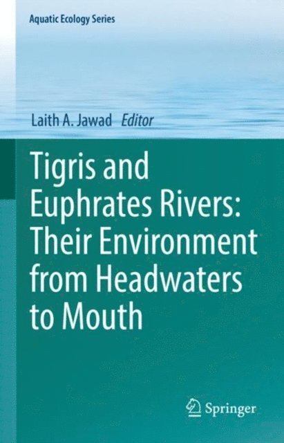 Laith A. Jawad - Tigris and Euphrates Rivers: Their Environment from Headwaters to Mouth, E-bok