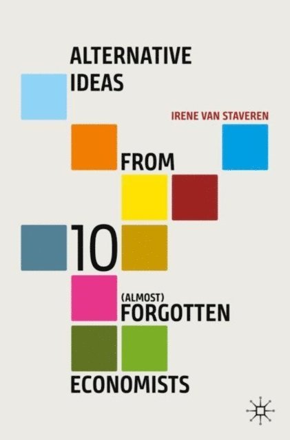 Irene van Staveren - Alternative Ideas from 10 (Almost) Forgotten Economists, E-bok