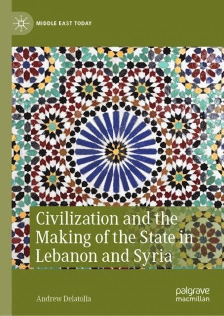 Andrew Delatolla - Civilization and the Making of the State in Lebanon and Syria, E-bok
