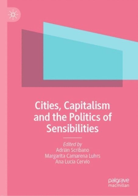 Ana Lucia Cervio, Margarita Camarena Luhrs, Adrian Scribano - Cities, Capitalism and the Politics of Sensibilities, E-bok