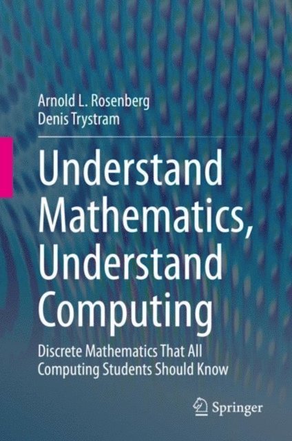 Denis Trystram, Arnold L. Rosenberg - Understand Mathematics, Understand Computing, E-bok