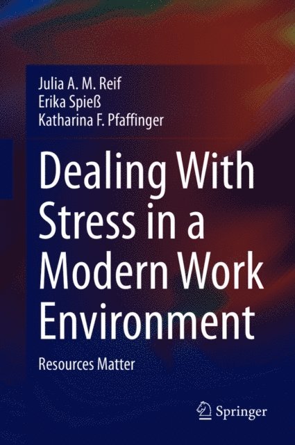 Katharina F. Pfaffinger, Erika Spie, Julia A. M. Reif - Dealing With Stress in a Modern Work Environment, E-bok