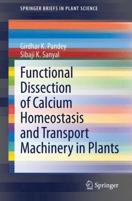 Sibaji K. Sanyal, Girdhar K. Pandey - Functional Dissection of Calcium Homeostasis and Transport Machinery in Plants, E-bok
