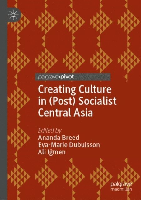 Ali Igmen, Eva-Marie Dubuisson, Ananda Breed - Creating Culture in (Post) Socialist Central Asia, E-bok